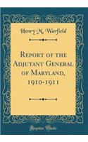Report of the Adjutant General of Maryland, 1910-1911 (Classic Reprint)