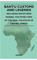 Bantu Customs and Legends - Including Notes from Nigeria, the Fetish View of the Soul, and the Folktales of Central Africa