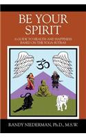 Be Your Spirit: A Guide to Health and Happiness Based on the Yoga Sutras