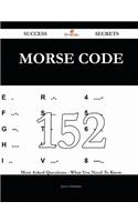 Morse Code 152 Success Secrets - 152 Most Asked Questions on Morse Code - What You Need to Know