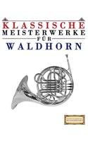 Klassische Meisterwerke Für Waldhorn: Leichte Stücke Von Bach, Beethoven, Brahms, Handel, Haydn, Mozart, Schubert, Tchaikovsky, Vivaldi Und Wagner