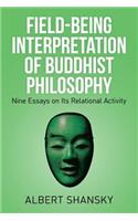 Field-Being Interpretation of Buddhist Philosophy