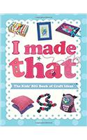 I Made That: The Kids' Big Book of Craft Ideas