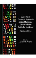 Aspects of Doctoral Research at the Maryvale International Catholic Institute (Volume Two)