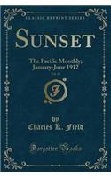 Sunset, Vol. 28: The Pacific Monthly; January-June 1912 (Classic Reprint)