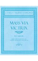 Mass Via Victrix - In F Minor - Music Arranged for Soli, Chorus, Orchestra and Organ - Op.173