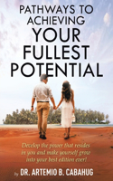 Pathways to Achieving Your Fullest Potential: Develop the Power That Resides in You and Make Yourself Grow into Your Best Edition Ever!
