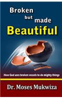 Broken but made Beautiful: How God uses broken vessels to do mighty things(English)