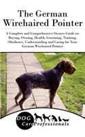 The German Wirehaired Pointer: A Complete and Comprehensive Owners Guide To: Buying, Owning, Health, Grooming, Training, Obedience, Understanding and Caring for Your German Wirehaired Pointer