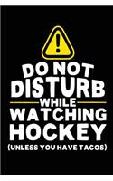 Do Not Disturb While Watching Hockey (Unless You Have Tacos): Lined Hockey Notebook Journal To Write In