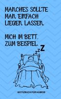 Manches Sollte Man Einfach Liegen Lassen. Mich Im Bett Zum Beispiel.: A5 Notizbuch LINIERT Farbe - Humor - Comedy - Komödie - Männerhort - Witz - Lustig - Notizbuch - Tagebuch - Party - Hangover - Badass - Perfect