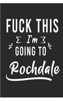 FUCK THIS I'M GOING TO Rochdale