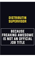 Distributin Supervisor Because Freaking Awesome Is Not An Official Job Title: Motivational Career Pride Quote 6x9 Blank Lined Job Inspirational Notebook Journal