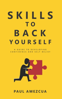 Skills to Back Yourself: A guide to developing confidence and self-belief