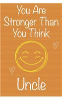 You Are Stronger Than You Think Uncle: Gift Book For Uncle, Christmas Gift Book, Father's Day Gift, Birthday Gift For Uncle, Men's Day Gift, Never Give Up Inspirational Journals to Write 