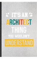 It's an Architect Thing You Wouldn't Understand: Lined Notebook For Architect Job Title. Ruled Journal For Favorite Career Future Graduate. Unique Student Teacher Blank Composition Great For School