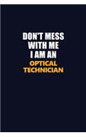Don't Mess With Me Because I Am An Optical Technician: Career journal, notebook and writing journal for encouraging men, women and kids. A framework for building your career.
