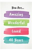 You Are Amazing Wonderful Loved 40 Years