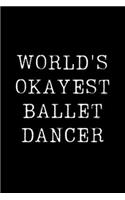 World's Okayest Ballet Dancer: Blank Lined Journal For Taking Notes, Journaling, Funny Gift, Gag Gift For Coworker or Family Member