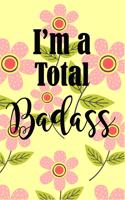 I'm A Total Badass: Notebook for Meetings and Moms. A Floral 6x9 Journal Lined 120 Pages Notebook.