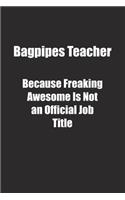 Bagpipes Teacher Because Freaking Awesome Is Not an Official Job Title.: Lined notebook