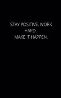 Stay Positive. Work Hard. Make It Happen.