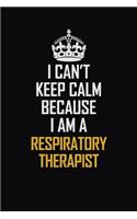 I Can't Keep Calm Because I Am A Respiratory Therapist: Motivational Career Pride Quote 6x9 Blank Lined Job Inspirational Notebook Journal