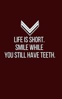 Life is short. Smile while you still have teeth. - Blank Lined Notebook - Funny Motivational Quote Journal - 5.5