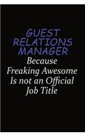 Guest Relations Manager Because Freaking Awesome Is Not An Official Job Title: Career journal, notebook and writing journal for encouraging men, women and kids. A framework for building your career.