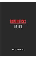 Breaking News I'm Out Notebook: 6x9 inches - 110 ruled, lined pages - Greatest sarcasm humor mood Journal - Gift, Present Idea