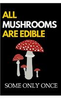 All Mushrooms Are Edible. Some Only Once