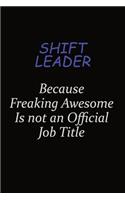 Shift Leader Because Freaking Awesome Is Not An Official Job Title: Career journal, notebook and writing journal for encouraging men, women and kids. A framework for building your career.