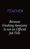 Teacher Because Freaking Awesome Is Not An Official Job Title