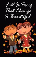Fall Is Proof That Change Is Beautiful: Lovely Autumn Notebook for kids and teenagers - happy childhood, cold season, end of summer