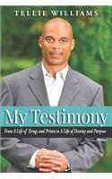 My Testimony: From A Life of Drugs and Prison to A Life of Destiny and Purpose