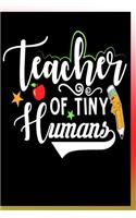 Teacher of Tiny Humans Notebook: Lined Journal Notebook For Teachers - 120 Pages Notebook For School Teachers who Teach Smart Kids - Best Gift For a Teacher