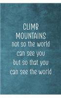 Climb Mountains Not So The World Can See You But So That You Can See The World