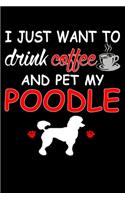I Just Want To Drink Coffee And Pet My Poodle