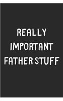 Really Important Father Stuff: Lined Journal, 120 Pages, 6 x 9, Funny Father Gift Idea, Black Matte Finish (Really Important Father Stuff Journal)