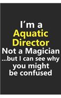 I'm a Aquatic Director Not A Magician But I Can See Why You Might Be Confused: Funny Job Career Notebook Journal Lined Wide Ruled Paper Stylish Diary Planner 6x9 Inches 120 Pages Gift