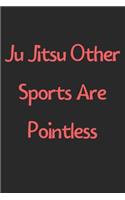 Ju Jitsu Other Sports Are Pointless