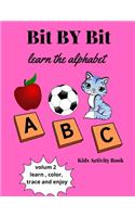 Bit By Bit Learn The Alphabet: Alphabet Activity Book for kids- Learn, Color, Trace, and Enjoy-letters Tracing, Coloring Book and Activity Book in One: Coloring Book and Activity 