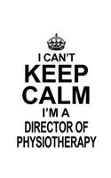 I Can't Keep Calm I'm A Director Of Physiotherapy: Awesome Director Of Physiotherapy Notebook, Chief/President Of Physiotherapy Journal Gift, Diary, Doodle Gift or Notebook - 6 x 9 Compact Size, 109 