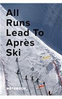 All Runs Lead To Apres Ski Notebook