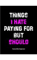 Things I Hate Paying For But Should - Yearly Bills Organizer: Monthly Bill Budget Planner - To Help You Organize Weekly and Daily Expenses - Interesting Funny Christmas Gift For Man Woman Financial Planning Jou