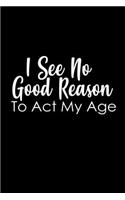 I see no good reason to act my age: 110 Game Sheets - 660 Tic-Tac-Toe Blank Games - Soft Cover Book for Kids for Traveling & Summer Vacations - Mini Game - Clever Kids - 110 Lined page