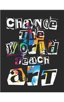 Change the World Teach Art: Sketch Book for Art Teachers Appreciation Gift(1 Creative Teacher Journals)