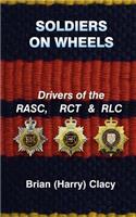 Soldiers On Wheels (Drivers of the RASC, RCT & RLC)