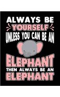 Always Be Yourself Unless You Can Be a Elephant Then Always Be a Elephant