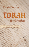 Torah for Gentiles?: What the Jewish Authors of the Didache Had to Say